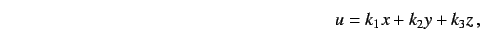 \begin{displaymath}
u=k_1x+k_2y+k_3z\,,
\end{displaymath}